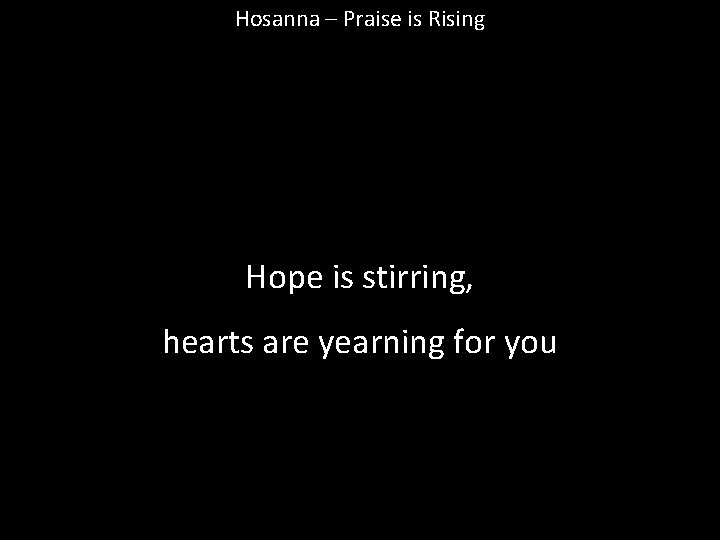 Hosanna – Praise is Rising Hope is stirring, hearts are yearning for you 