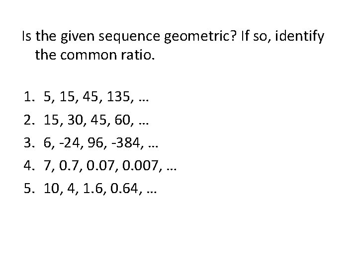 Is the given sequence geometric? If so, identify the common ratio. 1. 2. 3.