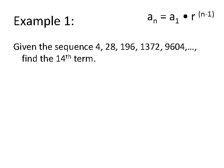 Example 1: an = a 1 • r (n-1) Given the sequence 4, 28,