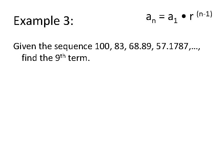 Example 3: an = a 1 • r (n-1) Given the sequence 100, 83,