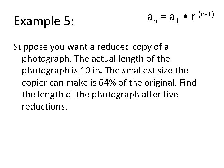 Example 5: an = a 1 • r (n-1) Suppose you want a reduced