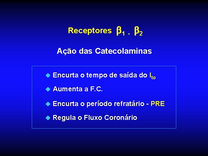 Receptores 1 - 2 Ação das Catecolaminas u Encurta o tempo de saída do