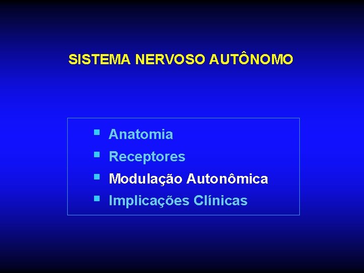 SISTEMA NERVOSO AUTÔNOMO § § Anatomia Receptores Modulação Autonômica Implicações Clínicas 