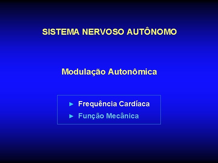 SISTEMA NERVOSO AUTÔNOMO Modulação Autonômica ► Frequência Cardíaca ► Função Mecânica 