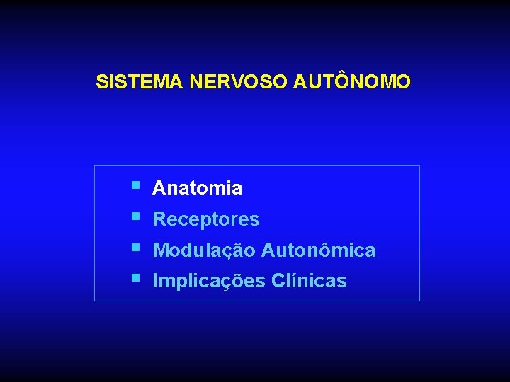 SISTEMA NERVOSO AUTÔNOMO § § Anatomia Receptores Modulação Autonômica Implicações Clínicas 