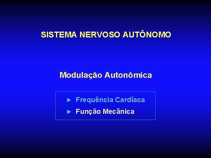 SISTEMA NERVOSO AUTÔNOMO Modulação Autonômica ► Frequência Cardíaca ► Função Mecânica SISTEMA NERVOSO AUTÔNOMO Modulação Autonômica ► Frequência Cardíaca ► Função Mecânica