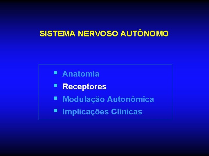 SISTEMA NERVOSO AUTÔNOMO § § Anatomia Receptores Modulação Autonômica Implicações Clínicas SISTEMA NERVOSO AUTÔNOMO § § Anatomia Receptores Modulação Autonômica Implicações Clínicas