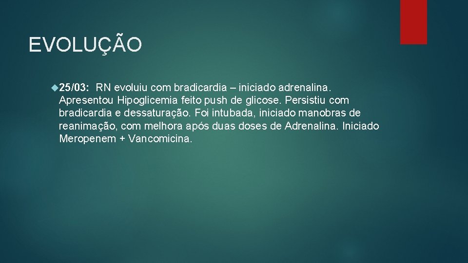 EVOLUÇÃO 25/03: RN evoluiu com bradicardia – iniciado adrenalina. Apresentou Hipoglicemia feito push de