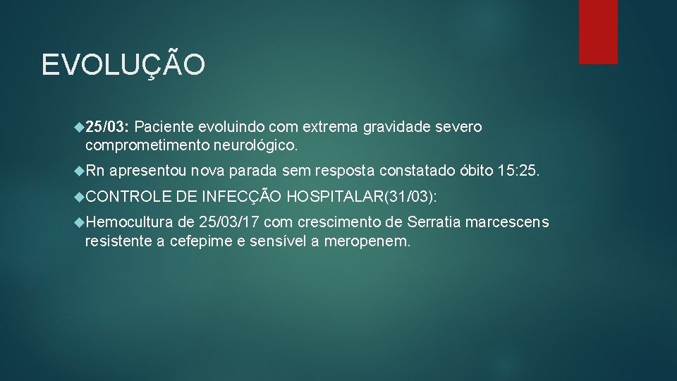 EVOLUÇÃO 25/03: Paciente evoluindo com extrema gravidade severo comprometimento neurológico. Rn apresentou nova parada