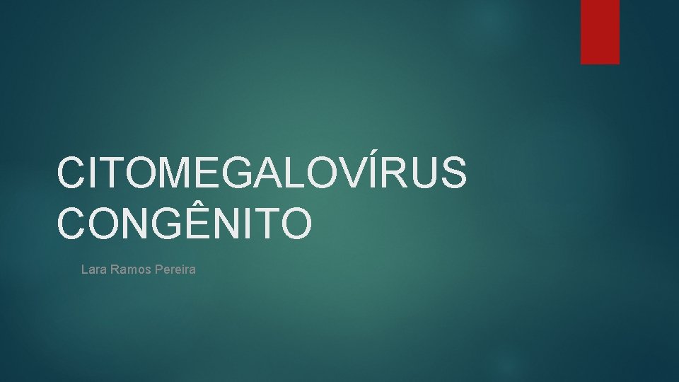 CITOMEGALOVÍRUS CONGÊNITO Lara Ramos Pereira 