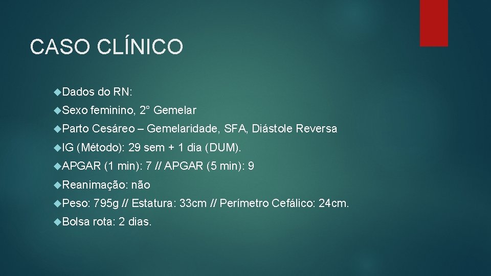 CASO CLÍNICO Dados do RN: Sexo feminino, 2° Gemelar Parto Cesáreo – Gemelaridade, SFA,