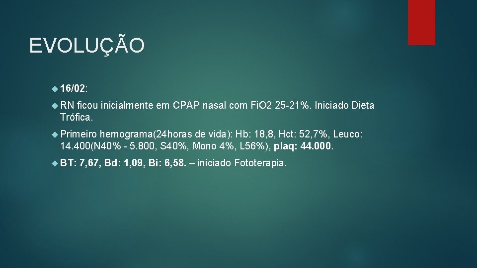 EVOLUÇÃO 16/02: RN ficou inicialmente em CPAP nasal com Fi. O 2 25 -21%.