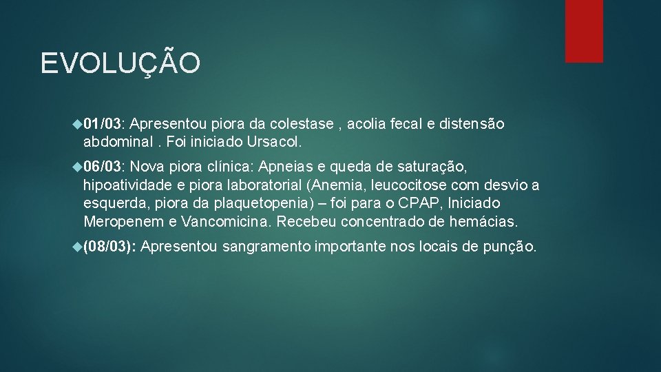 EVOLUÇÃO 01/03: Apresentou piora da colestase , acolia fecal e distensão abdominal. Foi iniciado