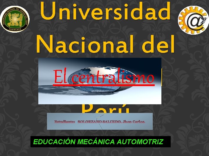 Universidad Nacional del El centralismo Centro del Perú EDUCACIÓN MECÁNICA AUTOMOTRIZ 