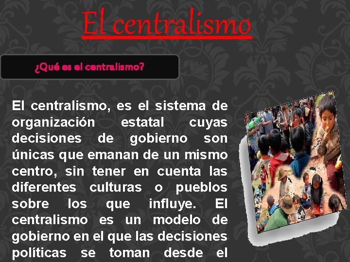 El centralismo ¿Qué es el centralismo? El centralismo, es el sistema de organización estatal