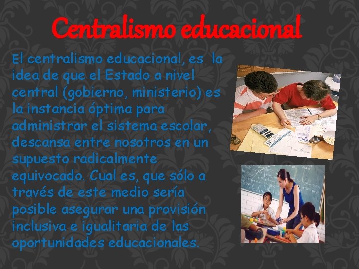 Centralismo educacional El centralismo educacional, es la idea de que el Estado a nivel