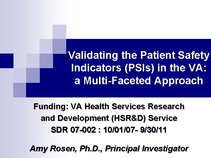 Validating the Patient Safety Indicators (PSIs) in the VA: a Multi-Faceted Approach Funding: VA