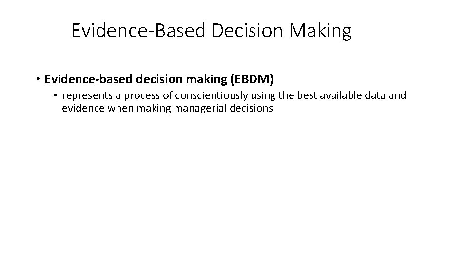 Evidence-Based Decision Making • Evidence-based decision making (EBDM) • represents a process of conscientiously