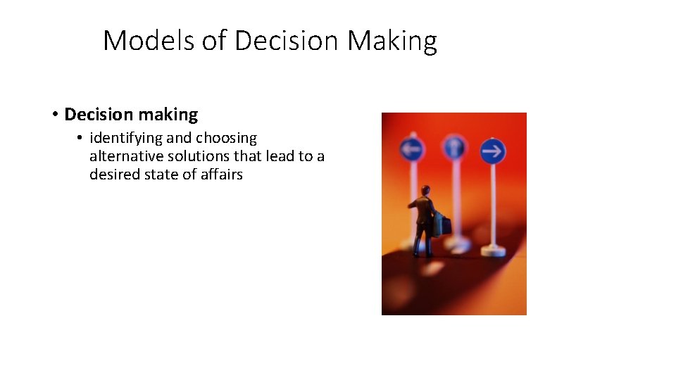 Models of Decision Making • Decision making • identifying and choosing alternative solutions that