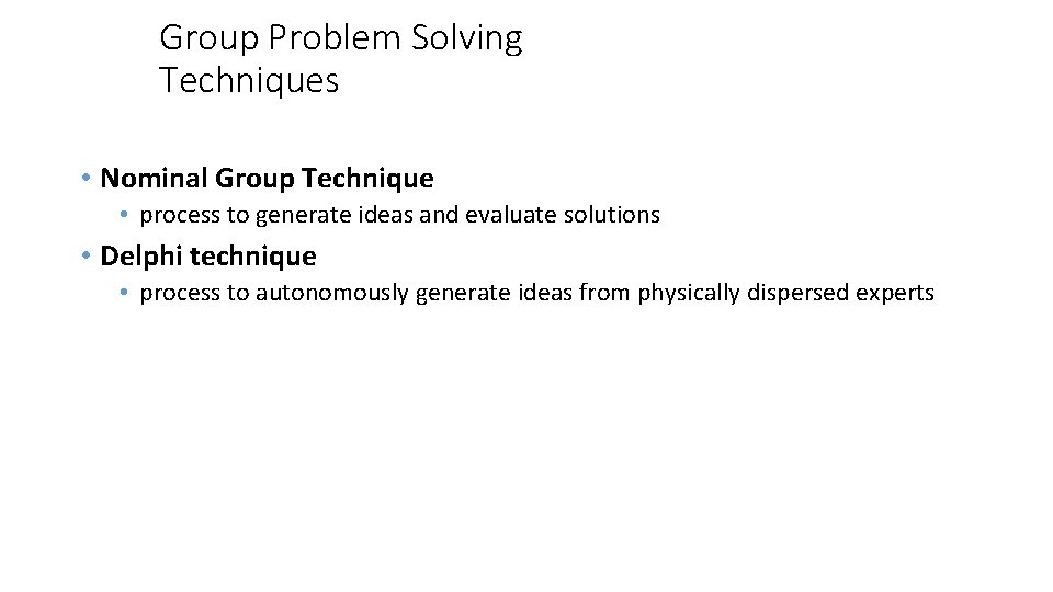 Group Problem Solving Techniques • Nominal Group Technique • process to generate ideas and