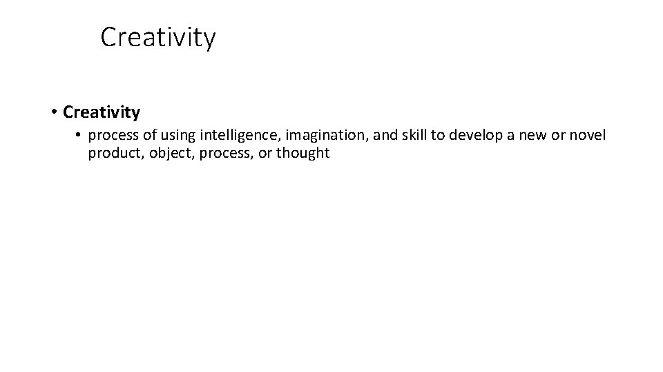 Creativity • process of using intelligence, imagination, and skill to develop a new or