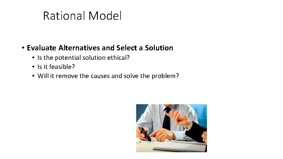 Rational Model • Evaluate Alternatives and Select a Solution • Is the potential solution
