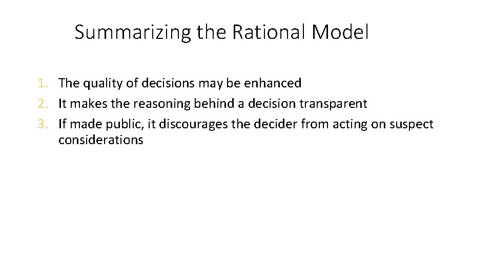 Summarizing the Rational Model 1. The quality of decisions may be enhanced 2. It
