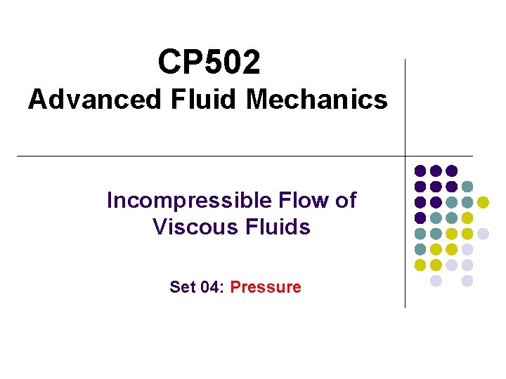 CP 502 Advanced Fluid Mechanics Incompressible Flow of Viscous Fluids Set 04: Pressure 