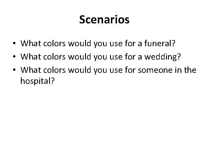 Scenarios • What colors would you use for a funeral? • What colors would