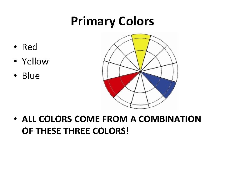 Primary Colors • Red • Yellow • Blue • ALL COLORS COME FROM A