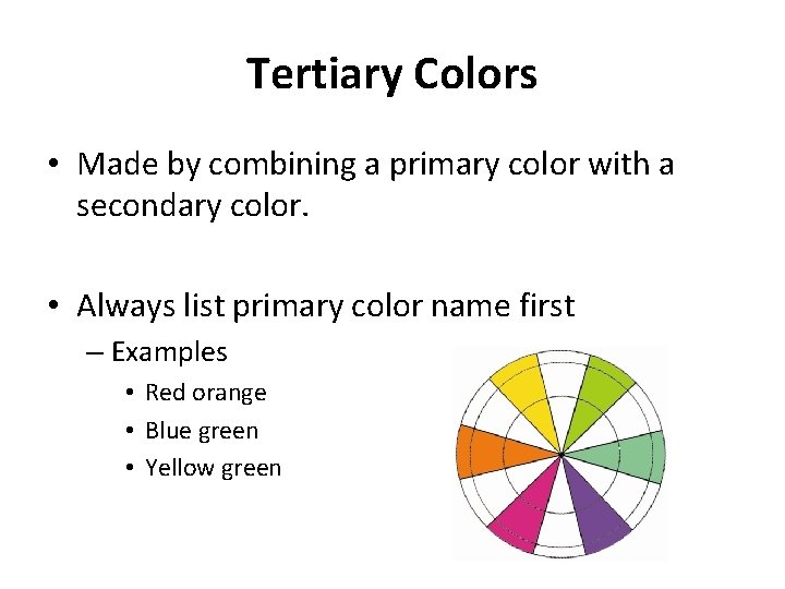 Tertiary Colors • Made by combining a primary color with a secondary color. •