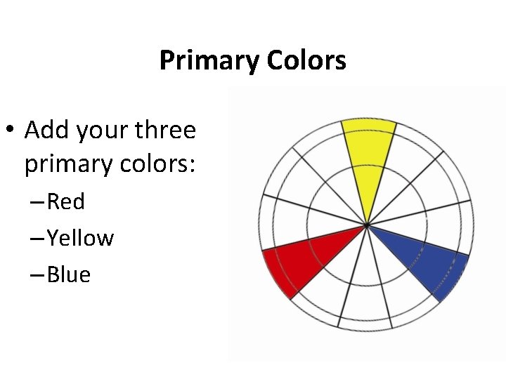 Primary Colors • Add your three primary colors: – Red – Yellow – Blue