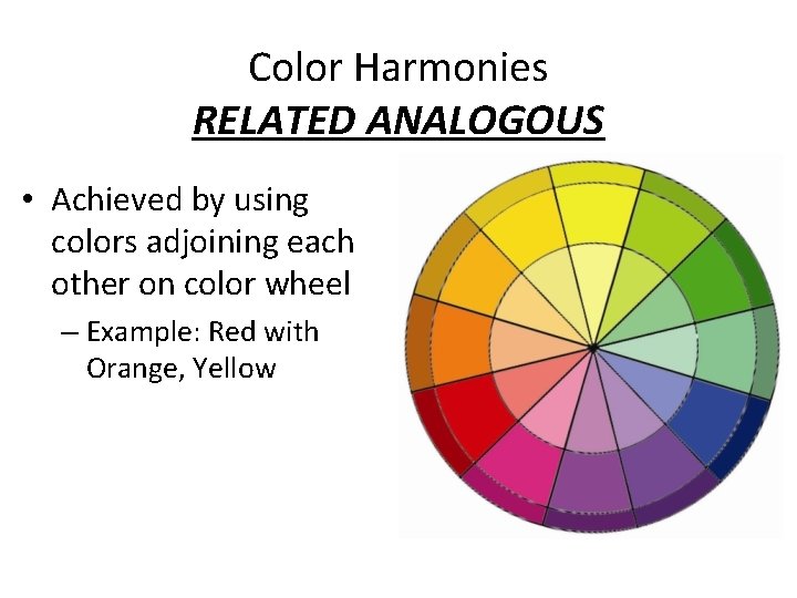 Color Harmonies RELATED ANALOGOUS • Achieved by using colors adjoining each other on color