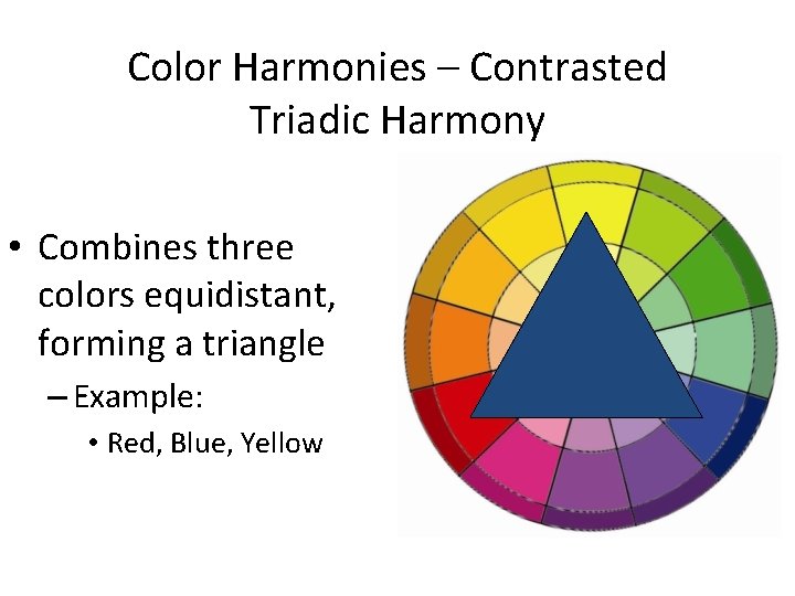 Color Harmonies – Contrasted Triadic Harmony • Combines three colors equidistant, forming a triangle