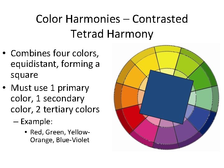 Color Harmonies – Contrasted Tetrad Harmony • Combines four colors, equidistant, forming a square