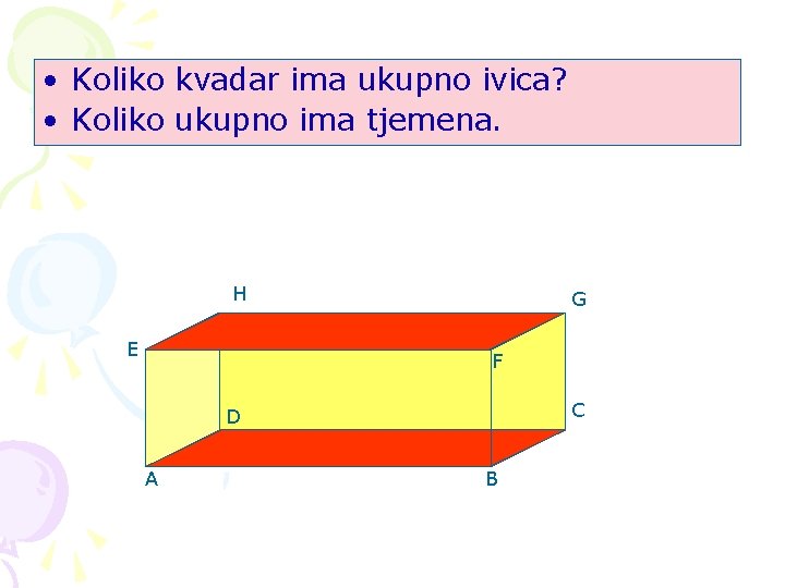  • Koliko kvadar ima ukupno ivica? • Koliko ukupno ima tjemena. H E