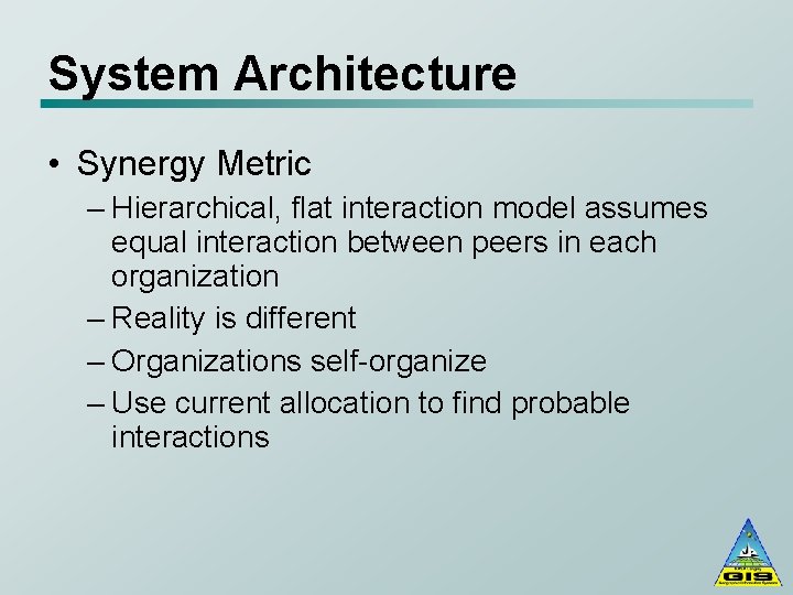 System Architecture • Synergy Metric – Hierarchical, flat interaction model assumes equal interaction between