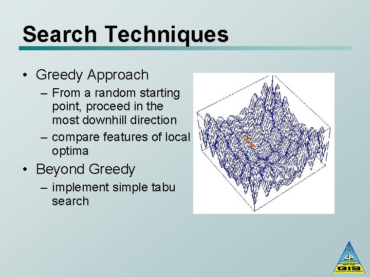 Search Techniques • Greedy Approach – From a random starting point, proceed in the