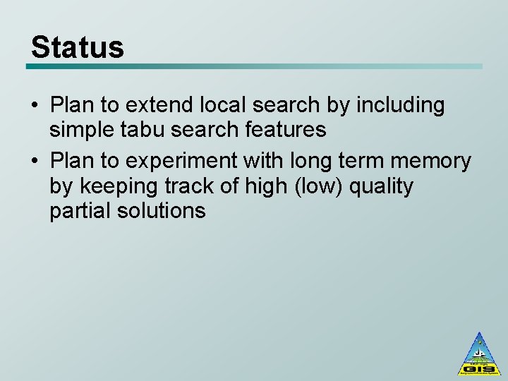 Status • Plan to extend local search by including simple tabu search features •