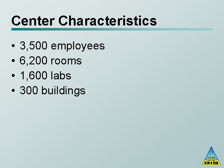 Center Characteristics • • 3, 500 employees 6, 200 rooms 1, 600 labs 300