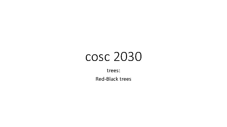 cosc 2030 trees: Red-Black trees 