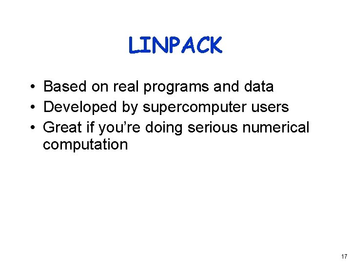 LINPACK • Based on real programs and data • Developed by supercomputer users •