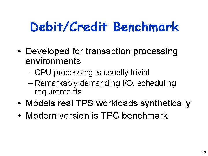 Debit/Credit Benchmark • Developed for transaction processing environments – CPU processing is usually trivial