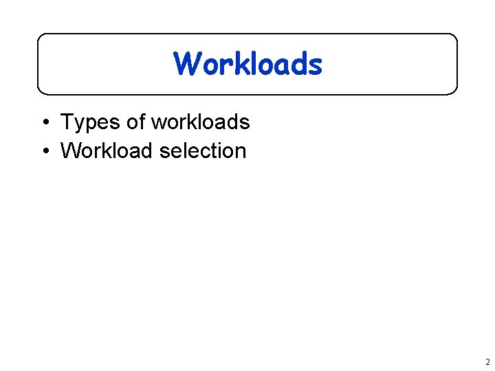 Workloads • Types of workloads • Workload selection 2 