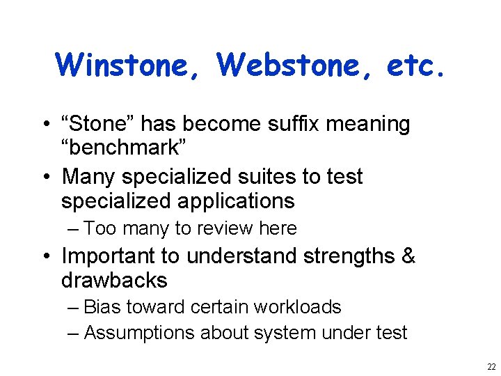Winstone, Webstone, etc. • “Stone” has become suffix meaning “benchmark” • Many specialized suites