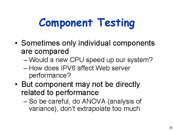 Component Testing • Sometimes only individual components are compared – Would a new CPU