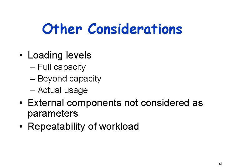 Other Considerations • Loading levels – Full capacity – Beyond capacity – Actual usage