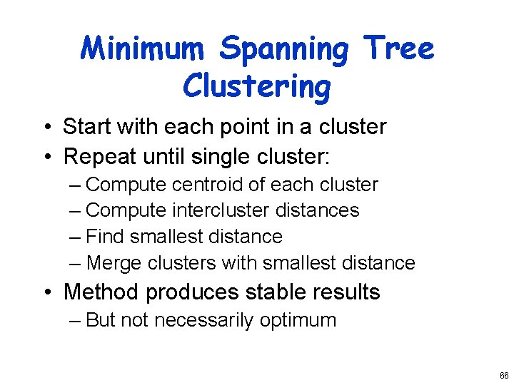 Minimum Spanning Tree Clustering • Start with each point in a cluster • Repeat