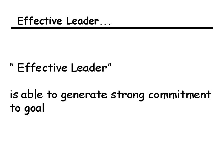 Effective Leader. . . “ Effective Leader” is able to generate strong commitment to