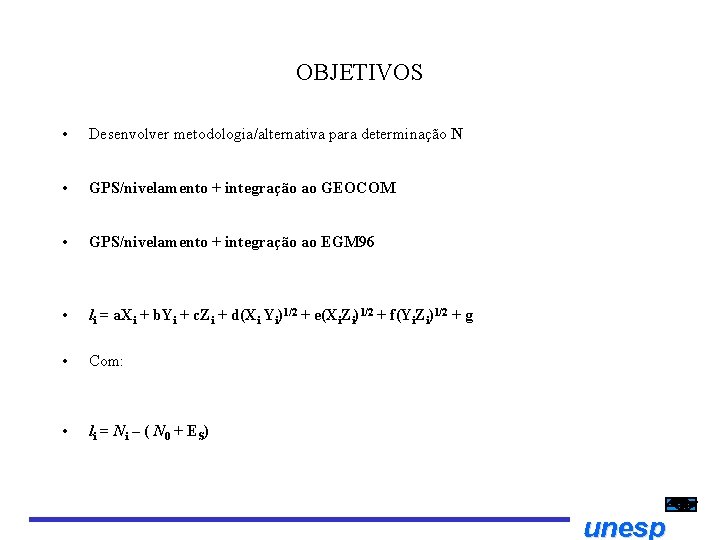 OBJETIVOS • Desenvolver metodologia/alternativa para determinação N • GPS/nivelamento + integração ao GEOCOM •